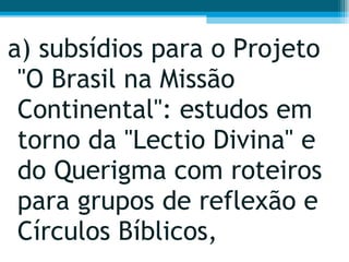a) subsídios para o Projeto "O Brasil na Missão Continental": estudos em torno da "Lectio Divina" e do Querigma com roteiros para grupos de reflexão e Círculos Bíblicos,  