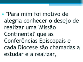 "Para mim foi motivo de alegria conhecer o desejo de realizar uma 'Missão Continental' que as Conferências Episcopais e cada Diocese são chamadas a estudar e a realizar,  