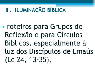 III.  ILUMINAÇÃO BÍBLICA  roteiros para Grupos de Reflexão e para Círculos Bíblicos, especialmente à luz dos Discípulos de Emaús (Lc 24, 13-35),  