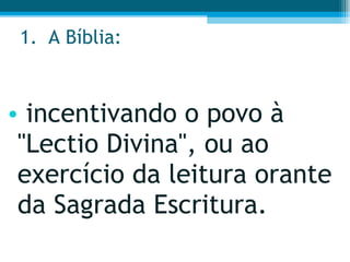 A Bíblia:  incentivando o povo à "Lectio Divina", ou ao exercício da leitura orante da Sagrada Escritura.  