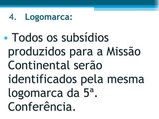 4. Logomarca:  Todos os subsídios produzidos para a Missão Continental serão identificados pela mesma logomarca da 5ª. Conferência.  