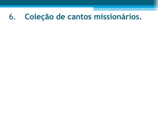 6. Coleção de cantos missionários.  