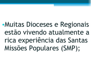 Muitas Dioceses e Regionais estão vivendo atualmente a rica experiência das Santas Missões Populares (SMP);  