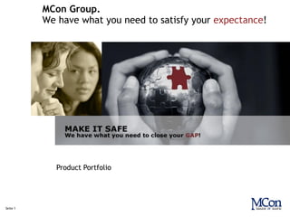 MCon Group.
          We have what you need to satisfy your expectance!




             Product Portfolio




Seite 1
 