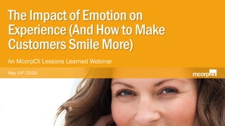 © 2020 McorpCX, Inc., All Rights Reserved
McorpCX Lessons Learned Webinar: The Impact of Emotion on Experience | May 14, 2020
 