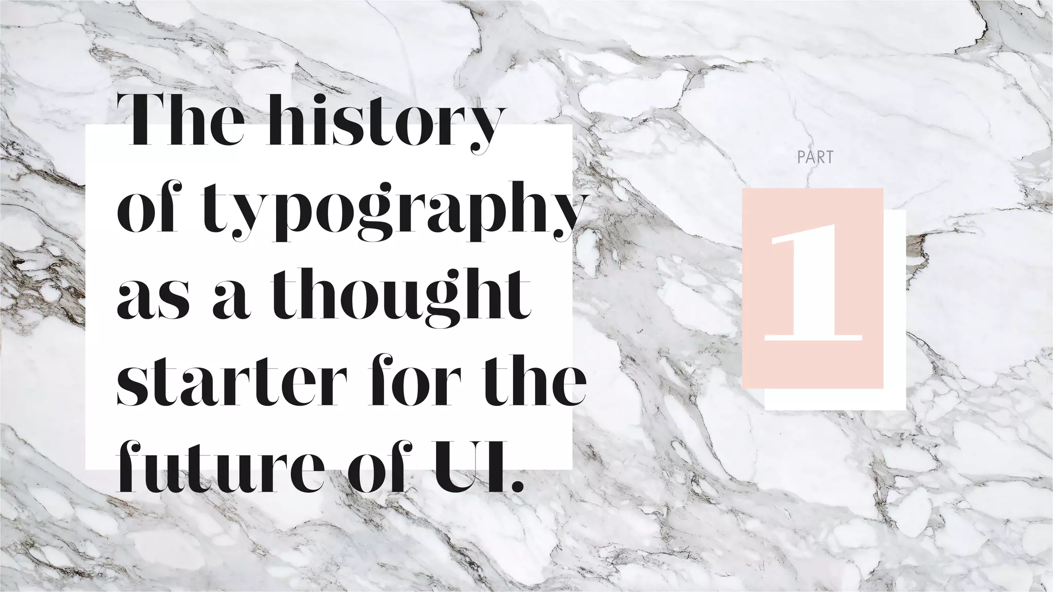 The history
of typography
as a thought
starter for the
future of UI.
PART
 