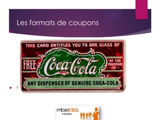 Les formats de coupons
 Le coupon papier
 Points négatifs : coûts d’impressions et de distribution
 