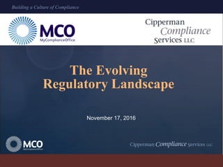 Building a Culture of ComplianceBuilding a Culture of Compliance
The Evolving
Regulatory Landscape
November 17, 2016
 