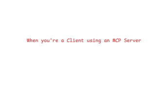 When you're a Client using an MCP Server
 