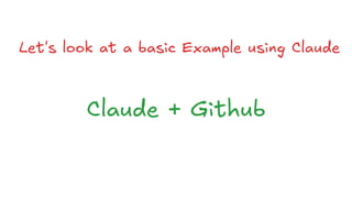 Let's look at a basic Example using Claude
Claude + Github
 