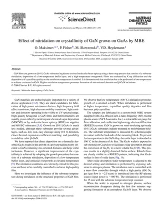 Materials Chemistry and Physics 100 (2006) 457–459
Effect of nitridation on crystallinity of GaN grown on GaAs by MBE
O. Maksimova,∗, P. Fisherb, M. Skowronskib, V.D. Heydemanna
a Electro-Optics Center, Pennsylvania State University, 559A Freeport Road, Freeport, PA 16229, United States
b Department of Materials Science and Engineering, Carnegie Mellon University, Pittsburgh, PA 15213, United States
Received 6 October 2005; received in revised form 29 December 2005; accepted 23 January 2006
Abstract
GaN ﬁlms are grown on [0 0 1] GaAs substrates by plasma-assisted molecular beam epitaxy using a three-step process that consists of a substrate
nitridation, deposition of a low-temperature buffer layer, and a high-temperature overgrowth. Films are evaluated by X-ray diffraction and the
dependence of crystalline quality on the nitridation temperature is studied. It is demonstrated that nitridation has to be performed at low-temperature
to achieve c-oriented ␣-GaN. Higher nitridation temperature promotes formation of mis-oriented domains and ␤-GaN inclusions
© 2006 Elsevier B.V. All rights reserved.
Keywords: Molecular beam epitaxy; GaN; GaAs
GaN materials are technologically important for a variety of
device application [1,2]. They are ideal candidates for fabri-
cation of high power microwave devices, high frequency ﬁeld
effect transistors, high electron mobility transistors, light emit-
ters and detectors operating in the visible to UV spectral range.
High quality hexagonal ␣-GaN ﬁlms and heterostructures are
usually grown either by metal organic chemical vapor deposition
(MOCVD) or by molecular beam epitaxy (MBE) on sapphire
and 6H-SiC substrates [3,4]. Growth on [0 0 1] GaAs is much
less studied, although these substrates provide several advan-
tages, such as, low cost, easy cleavage along [0 1 1] direction,
closer thermal expansion coefﬁcient matching, and possibility
to stabilize cubic ␤-GaN.
We have reported that direct deposition on a thermally des-
orbed GaAs results in the growth of a polycrystalline poorly ori-
ented ␣-GaN containing mis-oriented domains and large cubic
inclusions. However, a signiﬁcant improvement of the crys-
tallinity is achieved by adopting the growth procedure that con-
sists of a substrate nitridation, deposition of a low-temperature
buffer layer, and epitaxial overgrowth at elevated temperature
[5]. The nitridation conditions are extremely critical for this pro-
cess and have to be carefully controlled to achieve high-quality
ﬁlm.
Here we investigate the inﬂuence of the substrate tempera-
ture during nitridation on the structural properties of GaN ﬁlm.
∗ Corresponding author. Tel.: +1 724 295 6624; fax: +1 724 295 6617.
E-mail address: Maksimov@netzero.net (O. Maksimov).
We observe that low-temperature (400 ◦C) nitridation promotes
growth of c-oriented ␣-GaN. When nitridation is performed
at higher temperature, crystalline quality degrades and ﬁlm
becomes polycrystalline.
The samples are fabricated in a custom-built MBE system
equipped with a Ga effusion cell, a radio frequency (RF) excited
plasma source (SVT Associates, Inc.), a retractable ion gauge for
ﬂux calibration, and a reﬂection high-energy electron diffraction
(RHEED) system. GaN is grown on semi-insulating epi-ready
[0 0 1] GaAs substrates indium-mounted to molybdenum hold-
ers. The substrate temperature is measured by a thermocouple
in contact with the backside of the mounting block. To prevent
As incorporation in the GaN alloy, the oxide layer is desorbed at
500 ◦C in the absence of As ﬂux. The GaAs wafer is exposed to
sub-monolayer Ga pulses to facilitate oxide desorption through
the conversion of Ga2O3 to a more volatile Ga2O [6]. This pro-
cess results in a slightly distorted GaAs surface. Kikuchi lines
are clearly visible in a RHEED pattern, indicating that GaAs
surface is free of oxide layer, Fig. 1A.
After oxide desorption wafer temperature is adjusted to the
desired setting and nitridation is performed by exposing sub-
strate to nitrogen plasma. The nitridation rate is controlled with
a mass ﬂow controller through which a high purity (6N) N2
gas (gas ﬂow is ∼2.5 sccm) is introduced into the RF-plasma
source (input power is ∼400 W). The nitridation is performed
for 15 min with the substrate temperature kept constant.
When the wafer is exposed to nitrogen plasma, surface
reconstruction disappears during the ﬁrst few minutes sug-
gesting formation of an amorphous GaAsN layer. We observe
0254-0584/$ – see front matter © 2006 Elsevier B.V. All rights reserved.
doi:10.1016/j.matchemphys.2006.01.024
 