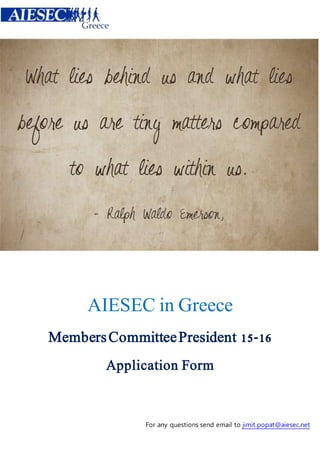 AIESEC in Greece 
Members Committee President 15-16 
Application Form 
For any questions send email to jimit.popat@aiesec.net 
 