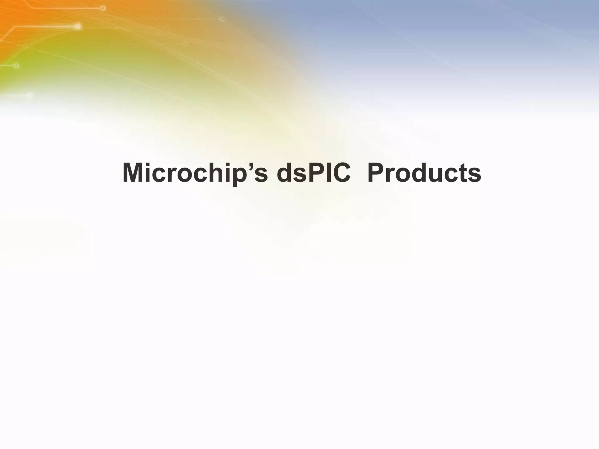 Microchip’s dsPIC  Products 