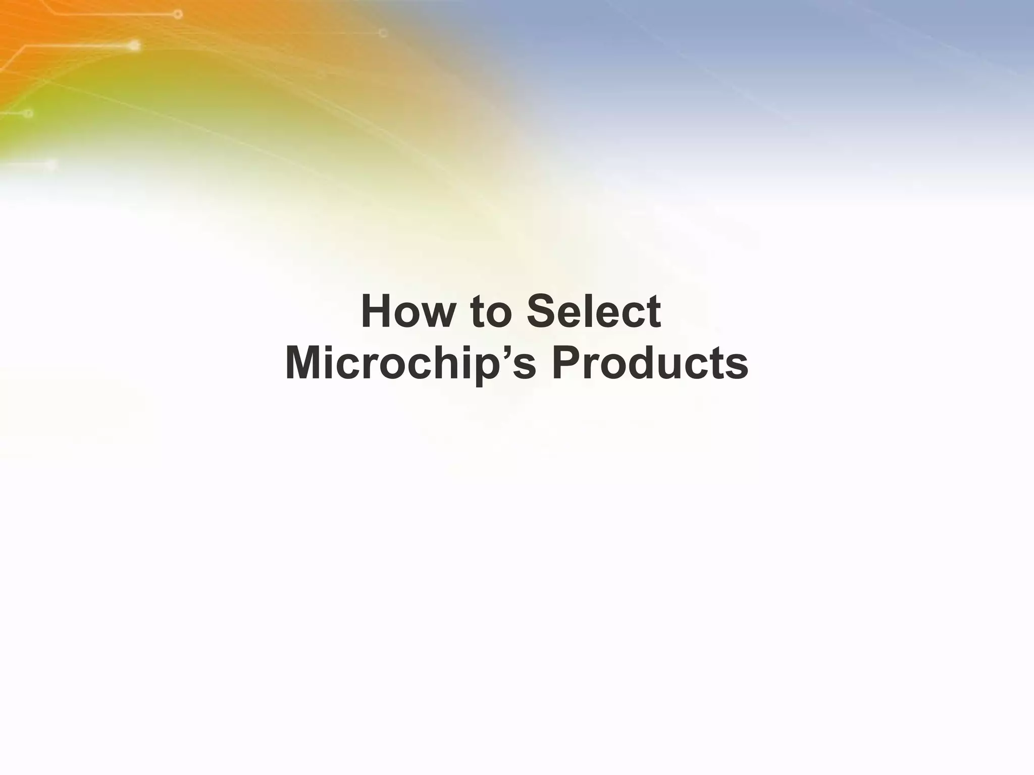 How to Select  Microchip’s Products 