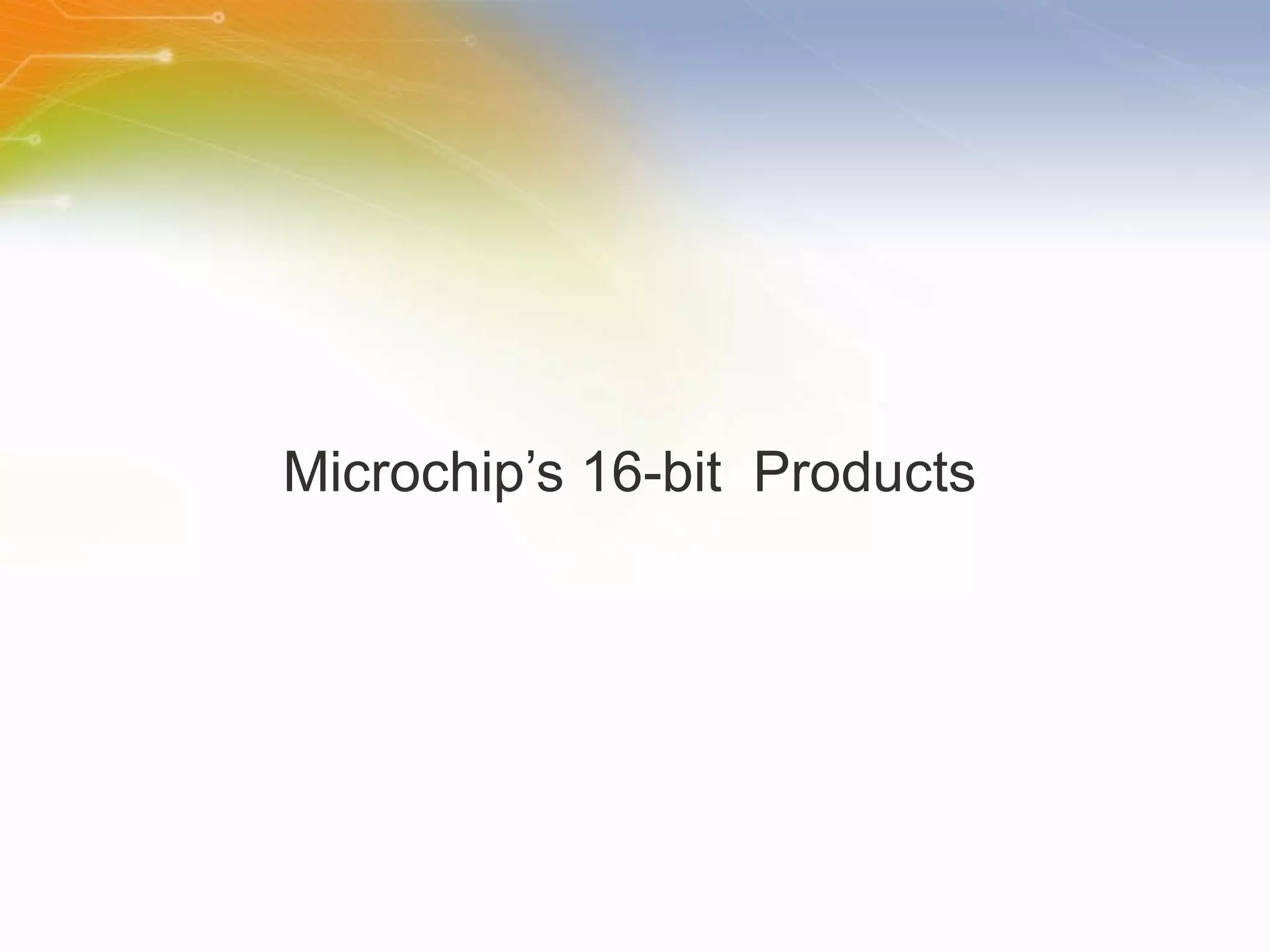 Microchip’s 16-bit  Products 