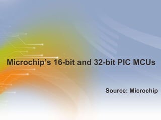 Microchip’s 16-bit and 32-bit PIC MCUs ,[object Object]