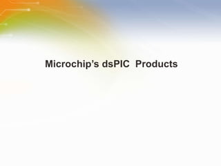 Microchip’s dsPIC  Products 