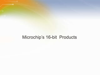 Microchip’s 16-bit  Products 
