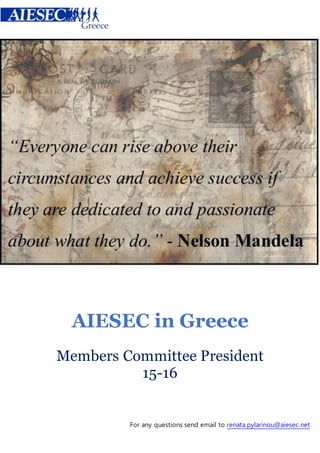 For any questions send email to renata.pylarinou@aiesec.net
AIESEC in Greece
Members Committee President
15-16
 