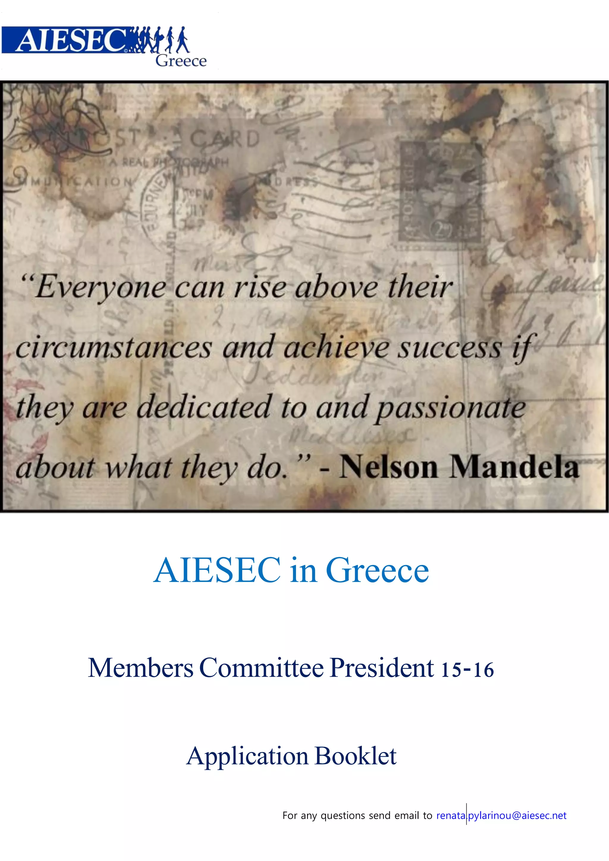 For any questions send email to renata.pylarinou@aiesec.net
AIESEC in Greece
Members Committee President 15-16
Application Booklet
 