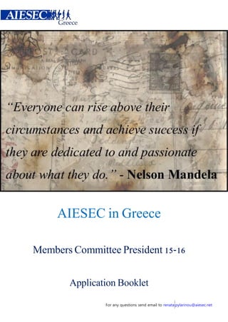 For any questions send email to renata.pylarinou@aiesec.net
AIESEC in Greece
Members Committee President 15-16
Application Booklet
 