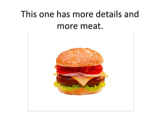 This one has more details and
more meat.
 