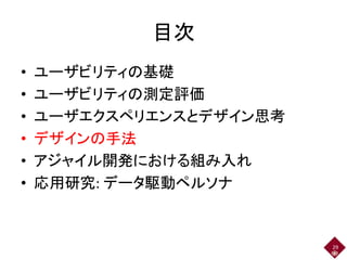 目次
• ユーザビリティの基礎
• ユーザビリティの測定評価
• ユーザエクスペリエンスとデザイン思考
• デザインの手法
• アジャイル開発における組み入れ
• 応用研究: データ駆動ペルソナ
29
 