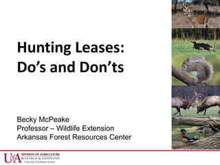 Hunting Leases:
Do’s and Don’ts
Becky McPeake
Professor – Wildlife Extension
Arkansas Forest Resources Center
 