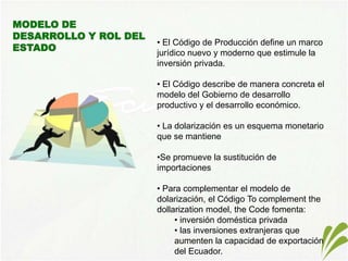 MODELO DE DESARROLLO Y ROL DEL ESTADOEl Código de Producción define un marco jurídico nuevo y moderno que estimule la inversión privada. 