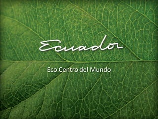Eco Centro del Mundo  
