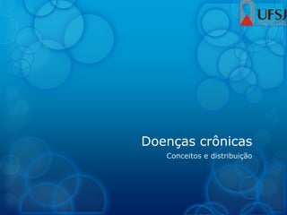 Doenças crônicas
Conceitos e distribuição
 