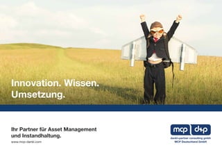 Ihr Partner für Asset Management
und Instandhaltung.
www.mcp-dankl.com MCP Deutschland GmbH
dankl+partner consulting gmbh
Innovation. Wissen.
Umsetzung.
 
