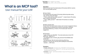 What is an MCP tool?
User manual for your LLM
Tool name: sfmc_einstein_sto_activity
Full name: mcp__SFMC__sfmc_einstein_sto_activity
Description:
Build an Einstein Send Time Optimization (STO) activity JSON for insertion
into a Journey Builder journey.
## How It Works:
This tool generates the Einstein STO activity JSON and provides wiring
rules. Use the output with either:
- **sfmc_create_journey_builder_journey** - Include Einstein STO activity
when creating a new journey
- **sfmc_update_journey** - Add Einstein STO activity to an existing
journey
## What is Einstein STO?
Einstein Send Time Optimization analyzes each contact's engagement history
and determines the optimal time to send an email within a specified
look-ahead window (e.g., 24 hours). This increases open rates and
engagement.
## Parameters:
- target_activity_key: REQUIRED - The email activity key to insert STO
before (e.g., 'EMAILV2-1').
For existing journeys: Use sfmc_get_journey to find available email
activity keys.
For new journeys: Plan the email activity key upfront (e.g.,
'EMAILV2-1') and use the same key when building the email activity.
- duration: … [+997 chars]
Parameters:
● target_activity_key (required): string - REQUIRED: Email activity key
to insert STO before (e.g., 'EMAILV2-1'). Use sfmc_get_journey to find
available email activity keys.
● duration: integer - Look-ahead window in hours for STO (e.g., 24, 48,
72). Default: 24
 