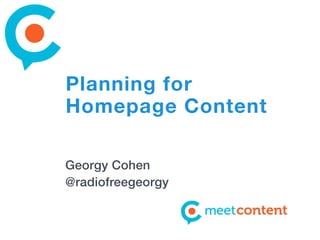 Planning for
Homepage Content
Georgy Cohen
@radiofreegeorgy

 