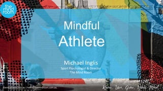 themindroom.com.au | hello@themindroom.com.au
Michael Inglis
Sport Psychologist & Director
The Mind Room
Mindful
Athlete
 