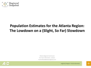 Atlanta Regional Commission
For more information, contact:
mcarnathan@atlantaregional.com
Population Estimates for the Atlanta Region:
The Lowdown on a (Slight, So Far) Slowdown
 