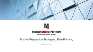 FirstNet Preparation Strategies: State Planning
February 27, 2017
 
