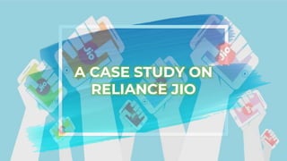 A CASE STUDY ON
RELIANCE JIO
 