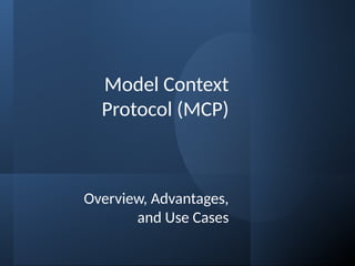 Model Context
Protocol (MCP)
Overview, Advantages,
and Use Cases
 