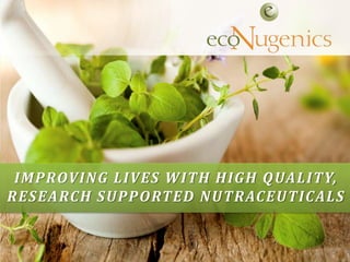 Confidential and Proprietary
IMPROVING LIVES WITH HIGH QUALITY,
RESEARCH SUPPORTED NUTRACEUTICALS
 