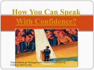 How You Can Speak With Confidence?  Department of Management studies,Pondicherry Central University 