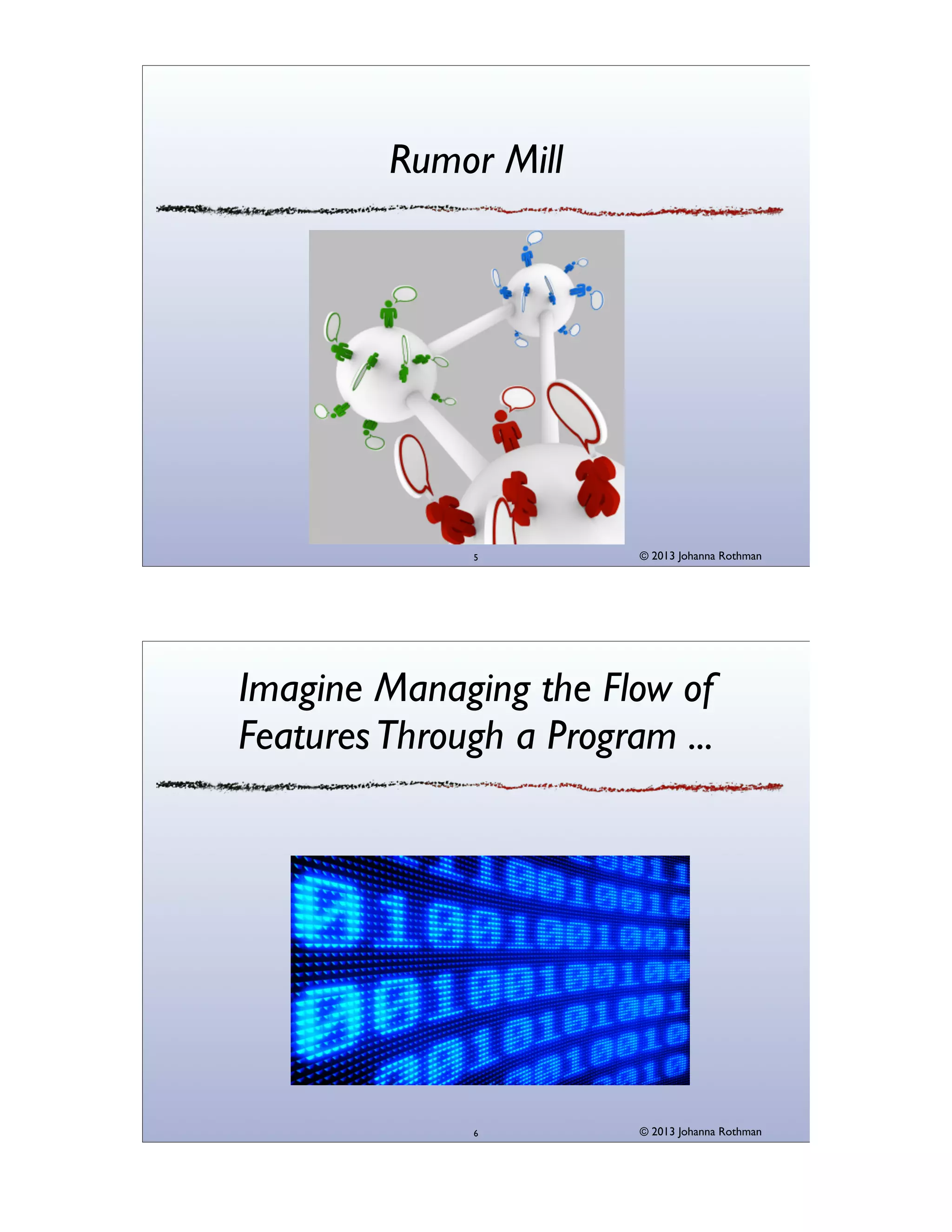 Rumor Mill

5

© 2013 Johanna Rothman

Imagine Managing the Flow of
Features Through a Program ...

6

© 2013 Johanna Rothman

 