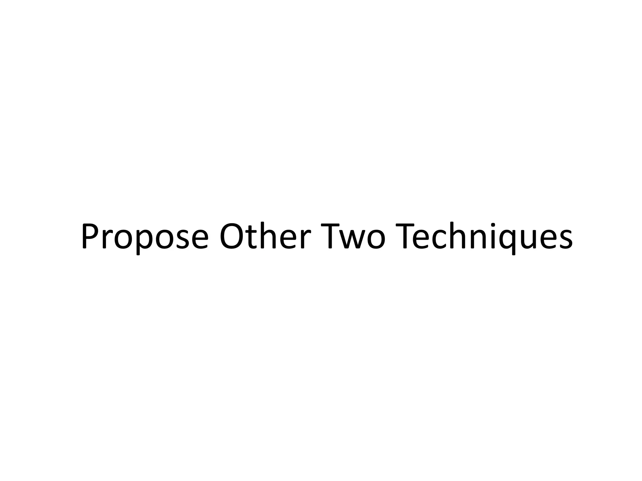 Propose Other Two Techniques
 