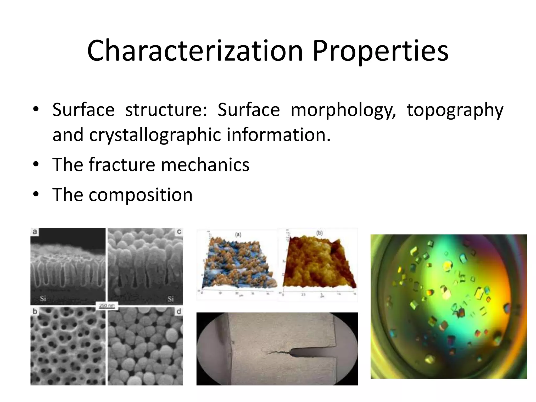 Characterization Properties
• Surface structure: Surface morphology, topography
and crystallographic information.
• The fracture mechanics
• The composition
 