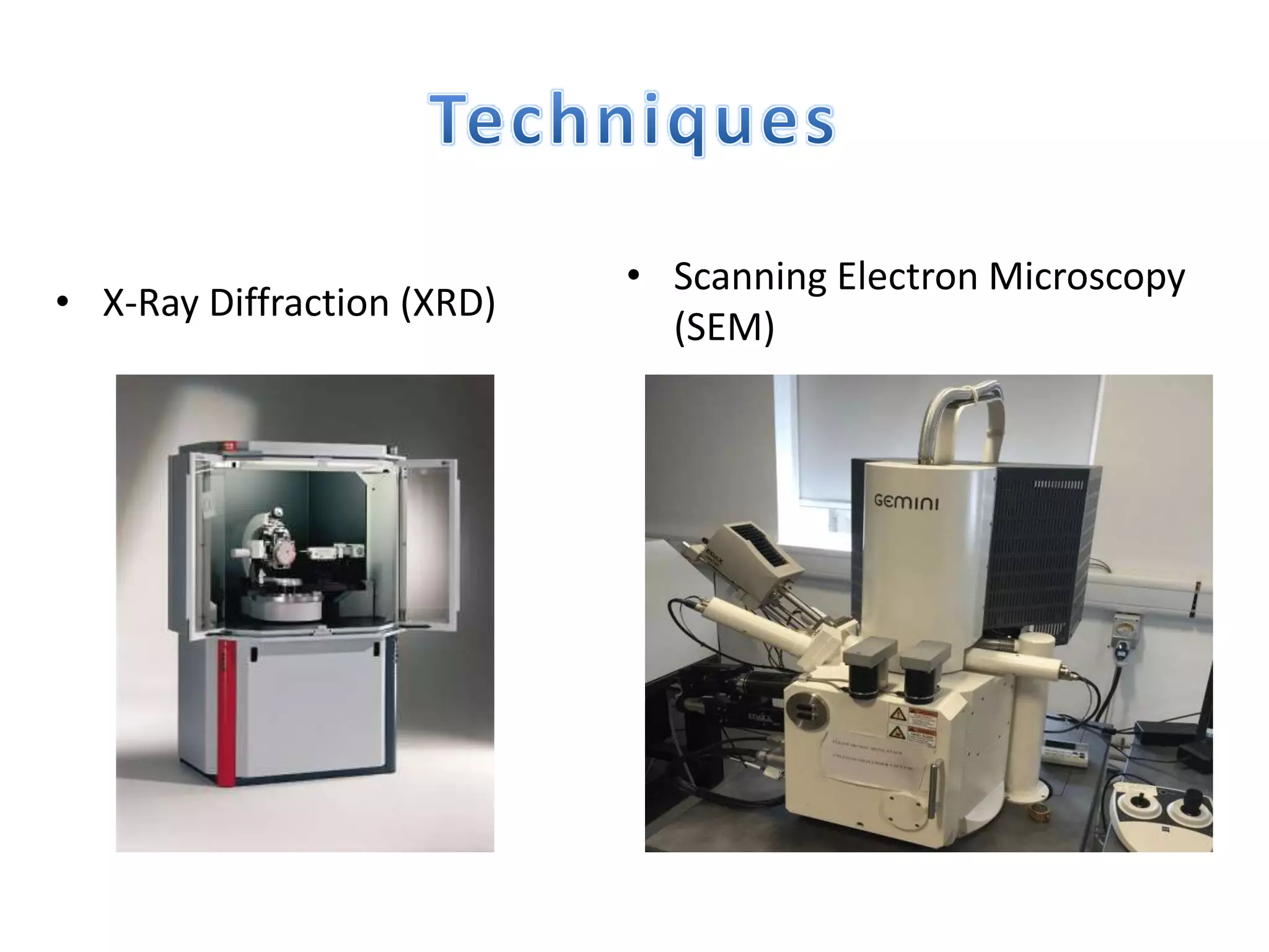 • X-Ray Diffraction (XRD)
• Scanning Electron Microscopy
(SEM)
 