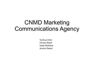 CNMD Marketing
Communications Agency
Yunhua Chen
Christy Nixon
Saida Mathew
Jessice Dwyer
 