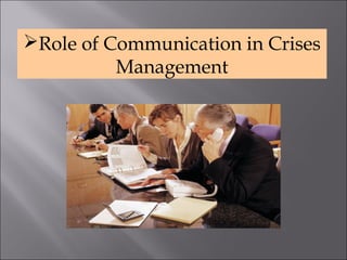 Role of Communication in Crises
Management
 