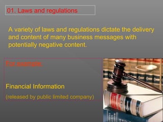 01. Laws and regulations
A variety of laws and regulations dictate the delivery
and content of many business messages with
potentially negative content.
For example:
Financial Information
(released by public limited company)
 