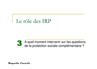 Le rôle des IRP


   A quel moment intervenir sur les questions
   de la protection sociale complémentaire ?
 