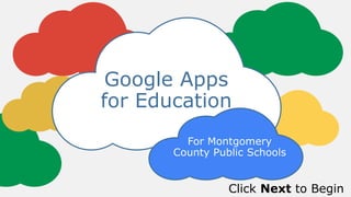 Google Apps 
for Education 
For Montgomery 
County Public Schools 
Click Next to Begin 
 